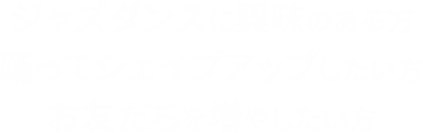 ジャズダンスに興味のある方 踊ってシェイプアップしたい方 お友だちを増やしたい方